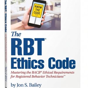 The RBT® Ethics Code: Mastering the BACB© Ethical Requirements for Registered Behavior Technicians™ 1st Edition