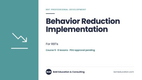 Behavior Reduction Implementation — BxM Education course