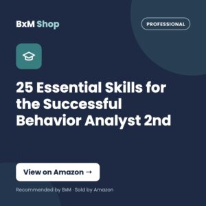 25 Essential Skills for the Successful Behavior Analyst 2nd (BxM Shop card, Professional)