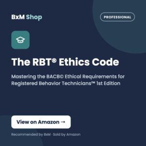 The RBT® Ethics Code: Mastering the BACB© Ethical Requirements for Registered Behavior Technicians™ 1st Edition (BxM Shop card, Professional)