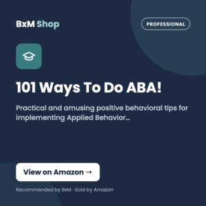 101 Ways To Do ABA!: Practical and amusing positive behavioral tips for implementing Applied Behavior Analysis strategies in your home, classroom, and in the community. (BxM Shop card, Professional)
