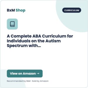 A Complete ABA Curriculum for Individuals on the Autism Spectrum with a Developmental Age of 1-4 Years (BxM Shop card, Curriculum)