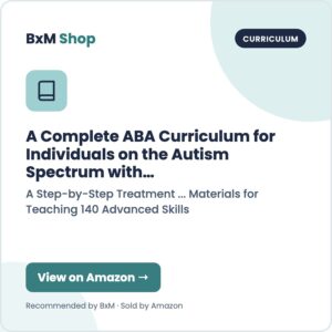 A Complete ABA Curriculum for Individuals on the Autism Spectrum with a Developmental Age of 7 Years Up to Young Adulthood: A Step-by-Step Treatment ... Materials for Teaching 140 Advanced Skills (BxM Shop card, Curriculum)